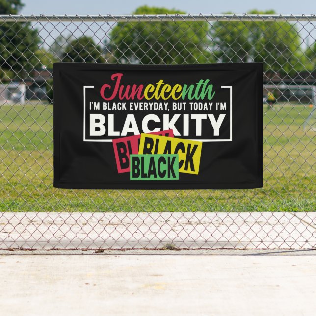 Juneteenth Black every day but today I'm blackity Banner (Insitu)