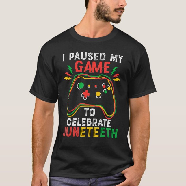 Juneteenth Gamer I Paused My Game To Celebrate Jun T-Shirt (Front)