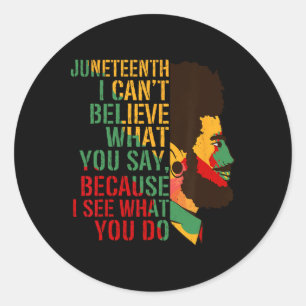 Juneteenth I Cant Believe What You Say Strong Blac Classic Round Sticker