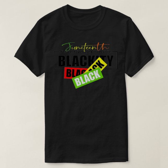 Juneteenth I'm Black Everyday But Today I'm Blacki T-Shirt (Design Front)