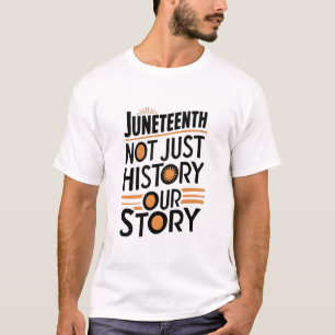 Juneteenth: Not Just History, Our Story T-Shirt