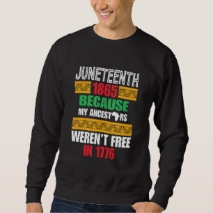 Juneteeth 1865 Because My Ancestors Weren't Free I Sweatshirt