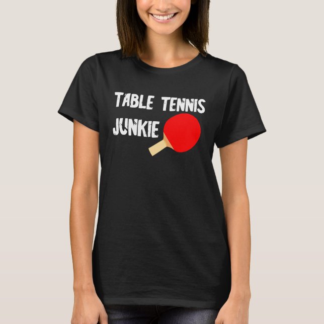 Junkie Ping Pong Table Tennis Player T-Shirt (Front)
