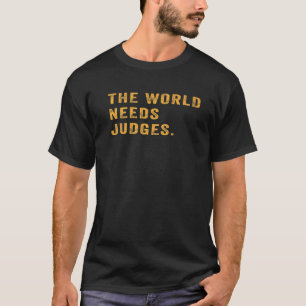 Jurist Saying The World Needs Judges Quote For Jud T-Shirt