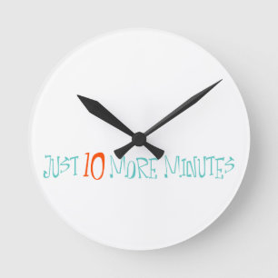 Just 10 More Minutes Round Clock