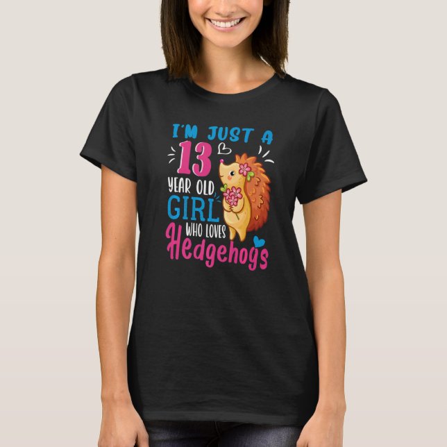 Just A 13 Year Old Girl Who Loves Hedgehogs 13th B T-Shirt (Front)