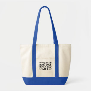 Just a bad day not a bad life  tote bag