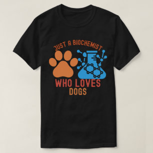 Just a Biochemist Who Loves Dogs T-Shirt