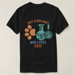 Just a Biologist Who Loves Dogs, I Love Biology T-Shirt