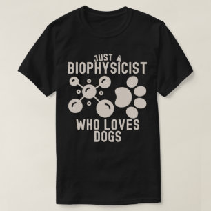 Just a Biophysicist Who Loves Dogs T-Shirt