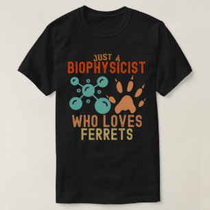 Just a Biophysicist Who Loves Ferrets T-Shirt