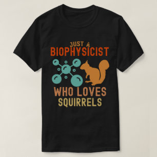 Just a Biophysicist Who Loves Squirrels T-Shirt