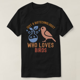 Just a Biotechnologist Who Loves Birds T-Shirt