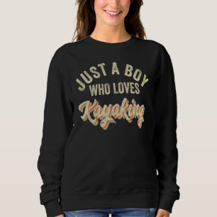 Just a Boy Who Loves Kayaking Kayak Apparel Paddli Sweatshirt