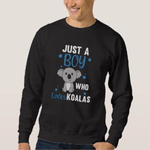 Just a Boy Who Loves Koalas - Cute Koala Sweatshirt