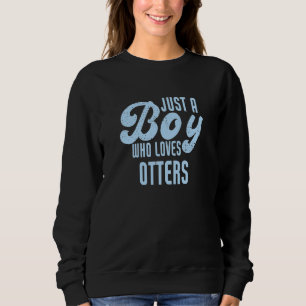 Just A Boy Who Loves Otters Sweatshirt