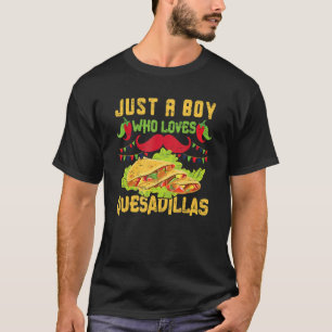 Just A Boy Who Loves Quesadillas For A Mexican Foo T-Shirt