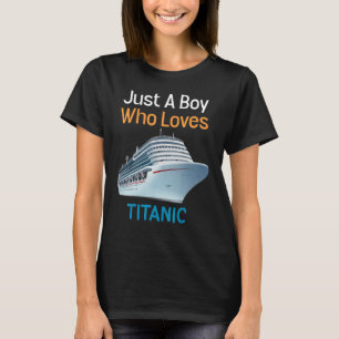 Just A Boy Who Loves Titanic Titanic 1 T-Shirt