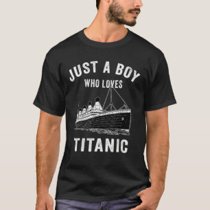 Just A Boy Who Loves Titanic Titanic T-Shirt