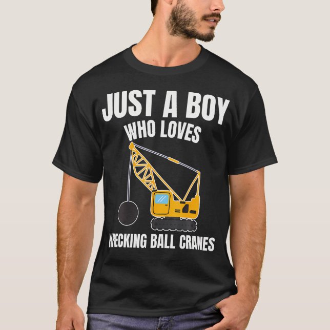 Just A Boy Who Loves Wrecking Ball Cranes Construc T-Shirt (Front)