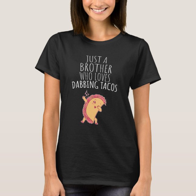 Just A Brother Who Loves Dabbing Tacos! T-Shirt (Front)