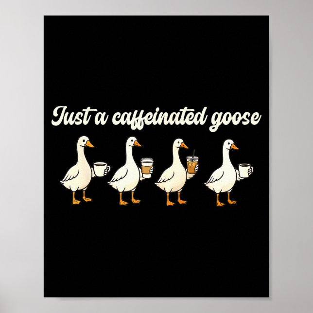 Just A Caffeinated, Goose, Nonsense, Humorous  Poster (Front)