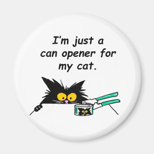 JUST A CAN OPENER FOR MY CAT MAGNET