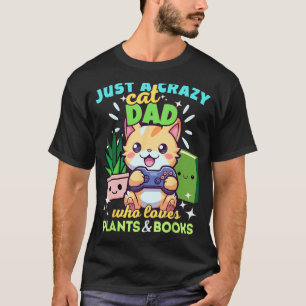 Just A Crazy Gamer Cat Dad Who Loves Plants & Book T-Shirt