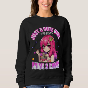 Just A Cute Girl Who Loves Anime and Ramen Kawaii Sweatshirt