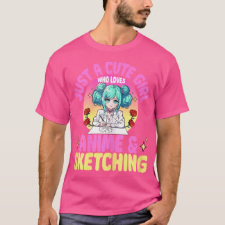 Just A Cute Girl Who Loves Anime And Sketching Dra T-Shirt