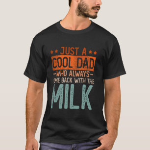 Just A Dad Who Always Came Back With The Milk Fat T-Shirt