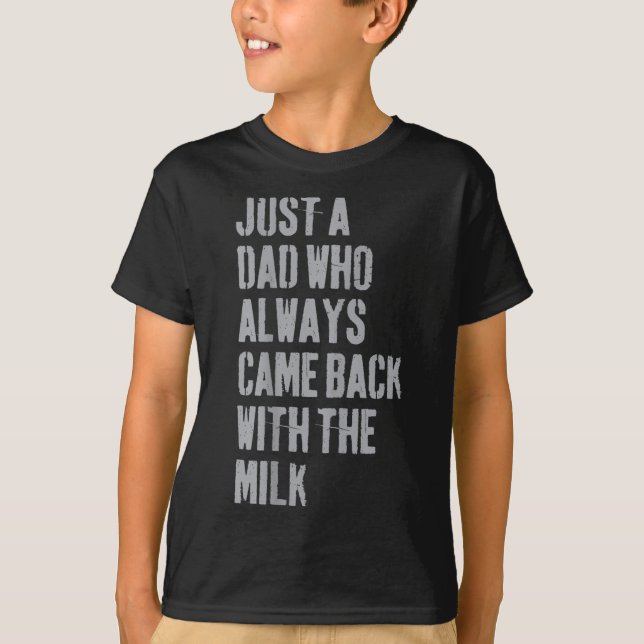 Just A Dad Who Always Came Back With The Milk Fath T-Shirt (Front)