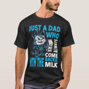 Just a dad who always came back with the milk fath T-Shirt