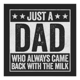 Just A Dad Who Always Came Back With The Milk Poster