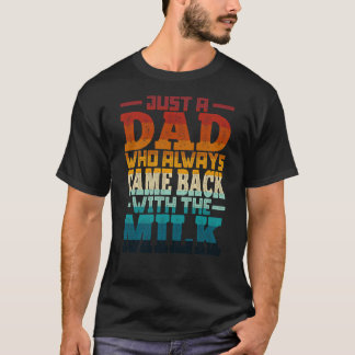 Just A Dad Who Always Came Back With The Milk T-Shirt
