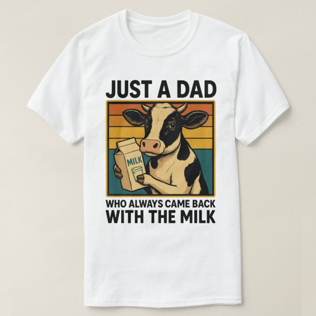 Just a Dad Who Always Came Back With the Milk –  T-Shirt (Design Front)