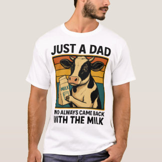 Just a Dad Who Always Came Back With the Milk –  T-Shirt