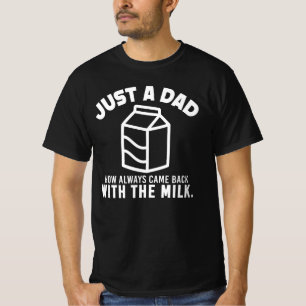 Just A Dad Who Always Came Back With The Milk T-Shirt