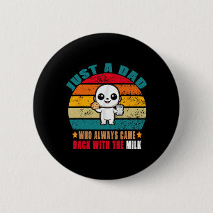 Just A Dad Who Always Came Ck With The Milk 1 6 Cm Round Badge