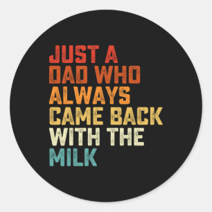 Just A Dad Who Always Came Ck With The Milk Father Classic Round Sticker