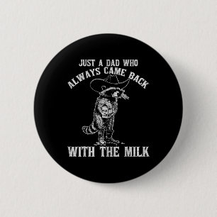 Just A Dad Who Always Came Ck With The Milk Funny 6 Cm Round Badge