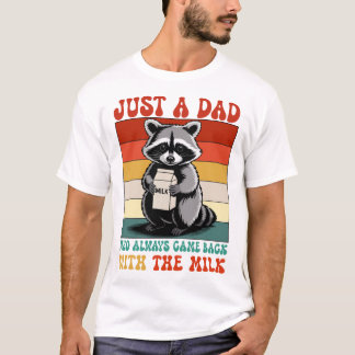 just a dad who always came with the milk  T-Shirt