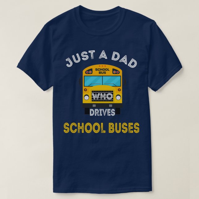 Just A Dad Who Drives School Buses Driver Father T-Shirt (Design Front)