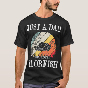 Just A DAD Who Loves Blobfish T-Shirt