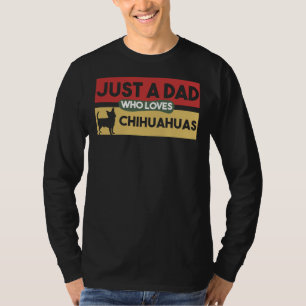 Just A Dad Who Loves Chihuahuas Chihuahua  For Dad T-Shirt