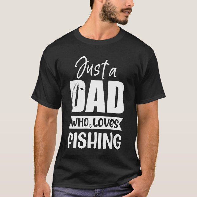 Just a dad who loves fishing | Fathers day fishing T-Shirt (Front)