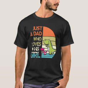 Just A Dad Who Loves His Girl Daughter Happy Fathe T-Shirt