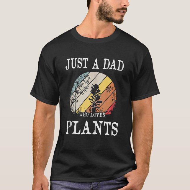 Just A Dad Who Loves Plants Funny For Gardener Dad T-Shirt (Front)