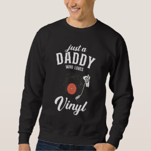 Just A Daddy Who Loves Vinyl Turntable Vinyl Reco Sweatshirt
