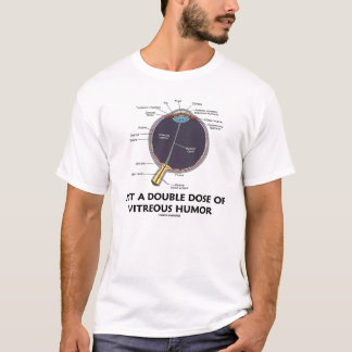 Just A Double Dose Of Vitreous Humour (Eye) T-Shirt